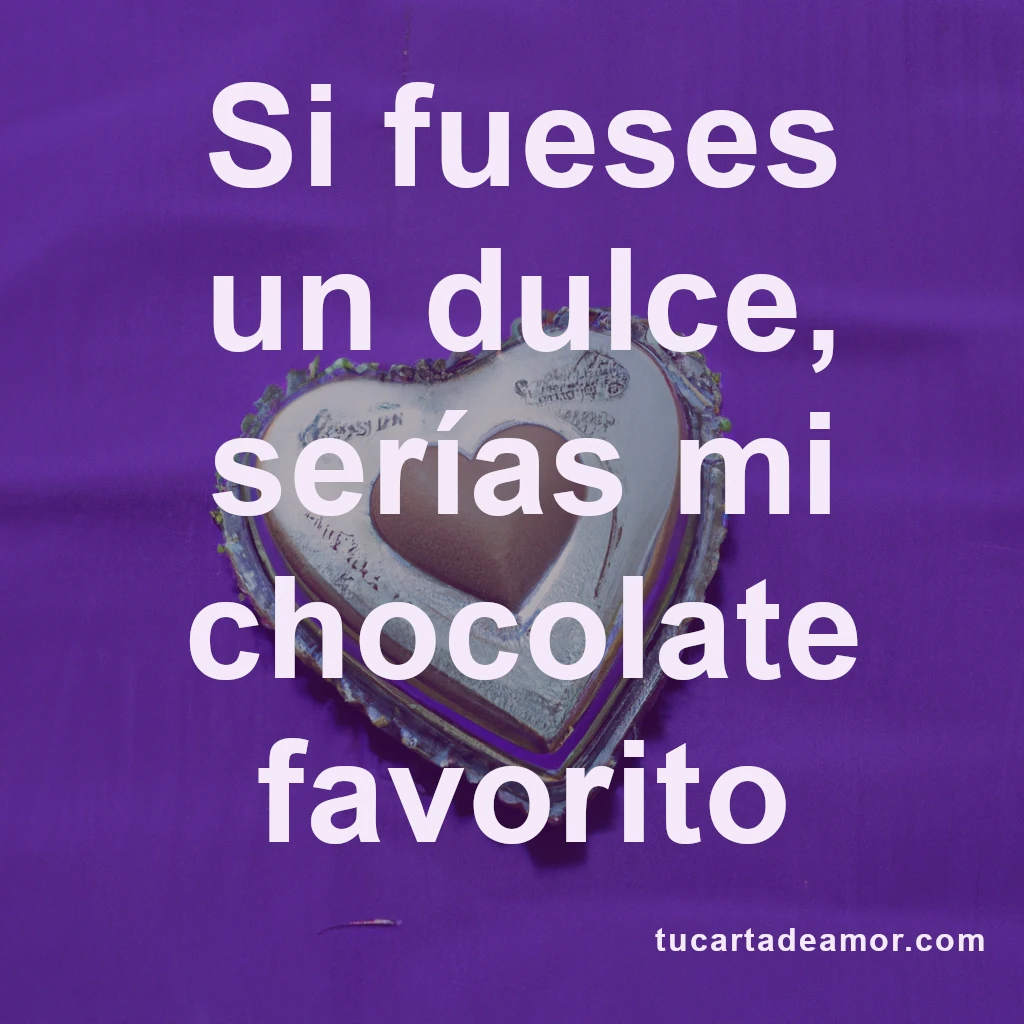 Si fueses un dulce, serías mi chocolate favorito