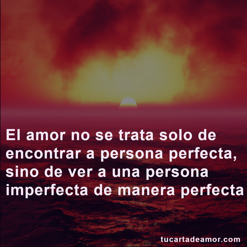 El amor no se trata solo de encontrar a persona perfecta, sino de ver a una persona imperfecta de manera perfecta